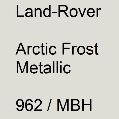 Land-Rover, Arctic Frost Metallic, 962 / MBH.